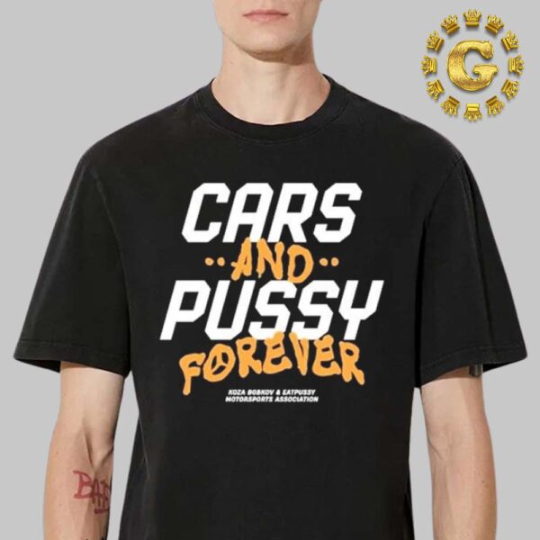 Cars And Pussy Forever Koza Bobkov And Eatpussy Motorsports Association Unisex T-Shirt