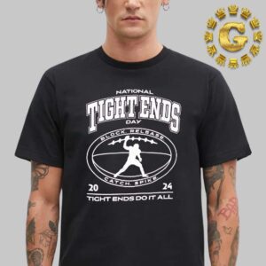 National Tight Ends Day Block Realease Catch Spike Tight Ends Do It All 2024 NFL Unisex T-Shirt