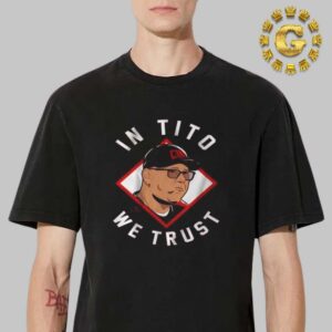 Terry Francona In Tito We Trust Cincinnati Unisex T-Shirt