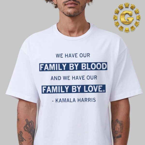 We Have Our Family By Blood And Our Family By Love Unisex T-Shirt