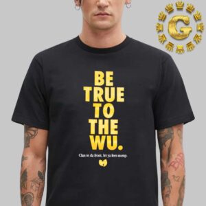 Wu Tang Clan 36 Chambers Be True To The WU Unisex T-Shirt