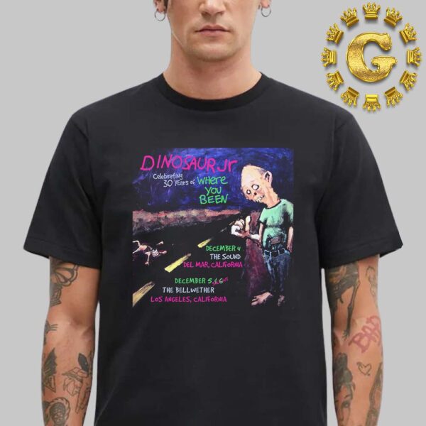 Dinosaur JR Tonight Poster Celebrating 30 Year Of Where You Been In California On December 4 5 And 6 2024 Unisex T-Shirt