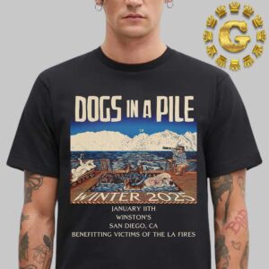 Dogs In A Pile Event Poster Winter 2025 Benefitting Victims Of The LA Fires At Winstons Beach Club In San Diego CA On January 11th 2025 Unisex T-Shirt